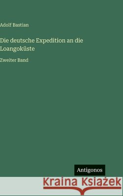Die deutsche Expedition an die Loangok?ste: Zweiter Band Adolf Bastian 9783386452632 Antigonos Verlag - książka