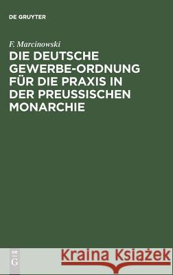 Die Deutsche Gewerbe-Ordnung für die Praxis in der Preußischen Monarchie F Marcinowski 9783111129334 De Gruyter - książka