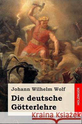 Die deutsche Götterlehre Wolf, Johann Wilhelm 9781979431972 Createspace Independent Publishing Platform - książka
