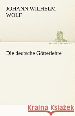 Die deutsche Götterlehre Wolf, Johann Wilhelm 9783842471061 TREDITION CLASSICS - książka