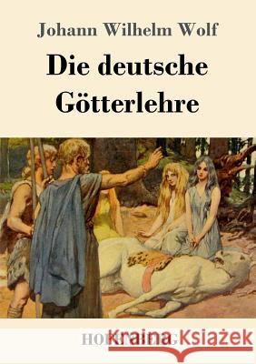 Die deutsche Götterlehre: Ein Hand- und Lesebuch für Schule und Haus Wolf, Johann Wilhelm 9783743721814 Hofenberg - książka