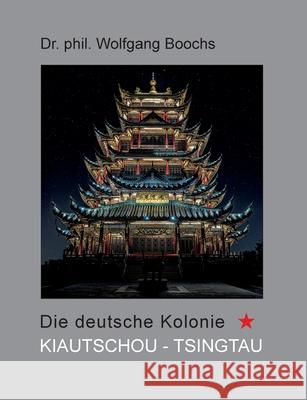 Die deutsche Kolonie Kiautschou - Tsingtau Boochs, Wolfgang 9783754312773 Books on Demand - książka