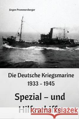 Die Deutsche Kriegsmarine 1933 - 1945: Spezial - und Hilfsschiffe Prommersberger, Jurgen 9781545566589 Createspace Independent Publishing Platform - książka