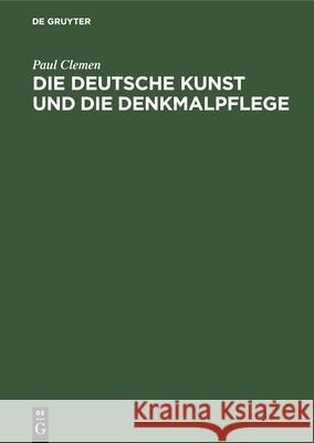 Die Deutsche Kunst Und Die Denkmalpflege: Ein Bekenntnis Paul Clemen 9783112341834 de Gruyter - książka