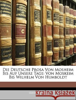 Die Deutsche Prosa Von Mosheim Bis Auf Unsere Tage: Von Moskeim Bis Wilhelm Von Humboldt, Erster Theil Gustav Schwab 9781144281265  - książka