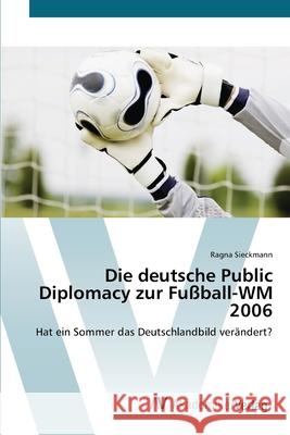 Die deutsche Public Diplomacy zur Fußball-WM 2006 Sieckmann, Ragna 9783639424607 AV Akademikerverlag - książka