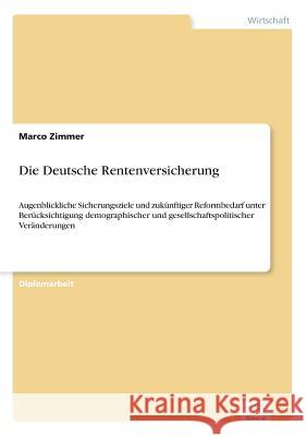 Die Deutsche Rentenversicherung: Augenblickliche Sicherungsziele und zukünftiger Reformbedarf unter Berücksichtigung demographischer und gesellschafts Zimmer, Marco 9783838688022 Grin Verlag - książka