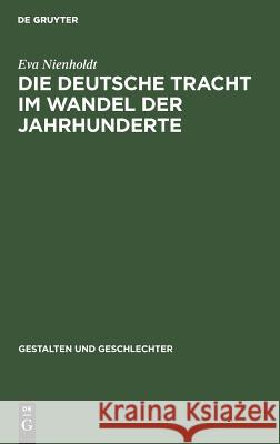 Die Deutsche Tracht Im Wandel Der Jahrhunderte Eva Nienholdt 9783111272412 De Gruyter - książka