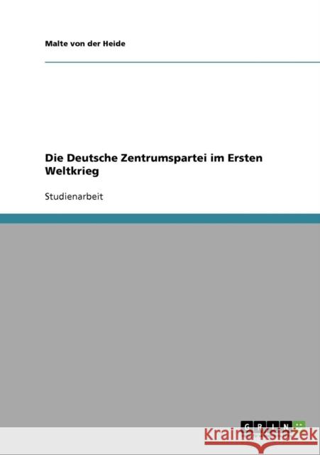 Die Deutsche Zentrumspartei im Ersten Weltkrieg Malte Vo 9783638648165 Grin Verlag - książka