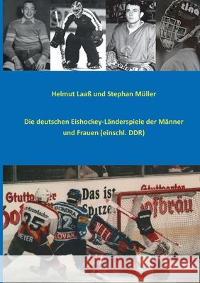 Die deutschen Eishockey-L?nderspiele der M?nner und Frauen (einschl. DDR) Helmut Laa? Stephan M?ller 9783759752161 Bod - Books on Demand - książka