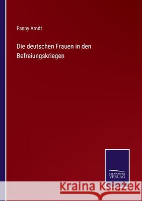 Die deutschen Frauen in den Befreiungskriegen Fanny Arndt 9783752541403 Salzwasser-Verlag Gmbh - książka