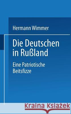 Die Deutschen in Rußland: Eine Patriotische Zeitskizze Wimmer, Hermann 9783663155546 Vieweg+teubner Verlag - książka