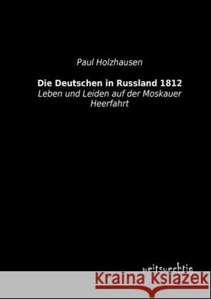 Die Deutschen in Russland 1812 : Leben und Leiden auf der Moskauer Heerfahrt Holzhausen, Paul 9783956562051 weitsuechtig - książka
