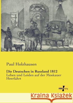 Die Deutschen in Russland 1812: Leben und Leiden auf der Moskauer Heerfahrt Paul Holzhausen 9783957386663 Vero Verlag - książka