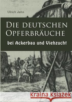 Die deutschen Opferbräuche bei Ackerbau und Viehzucht Jahn, Ulrich 9783863478575 Severus - książka