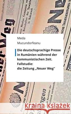 Die deutschsprachige Presse in Rumänien während der kommunistischen Zeit.: Fallstudie: die Zeitung 