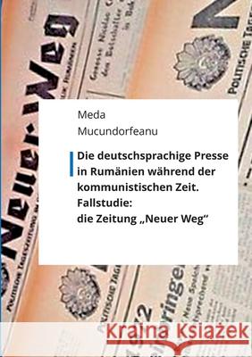 Die deutschsprachige Presse in Rumänien während der kommunistischen Zeit.: Fallstudie: die Zeitung 