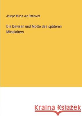 Die Devisen und Motto des sp?teren Mittelalters Joseph Maria Von Radowitz 9783382401849 Anatiposi Verlag - książka