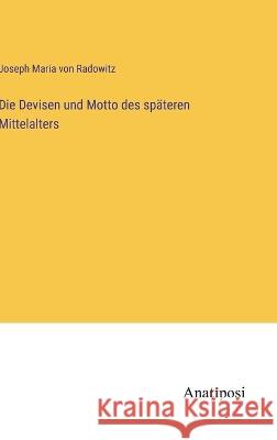 Die Devisen und Motto des sp?teren Mittelalters Joseph Maria Von Radowitz 9783382401856 Anatiposi Verlag - książka