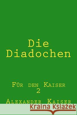 Die Diadochen: Für den Kaiser Kaiser, Alexander 9781505368413 Createspace - książka