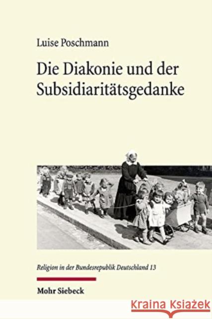 Die Diakonie Und Der Subsidiaritatsgedanke: Evangelisches Ringen Um Die Sozialgesetzgebung Der Bonner Republik Luise Poschmann 9783161610158 Mohr Siebeck - książka