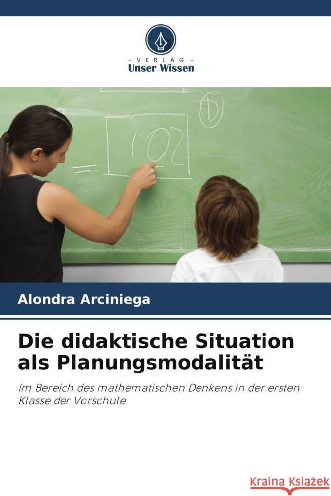 Die didaktische Situation als Planungsmodalität Arciniega, Alondra 9786206336082 Verlag Unser Wissen - książka