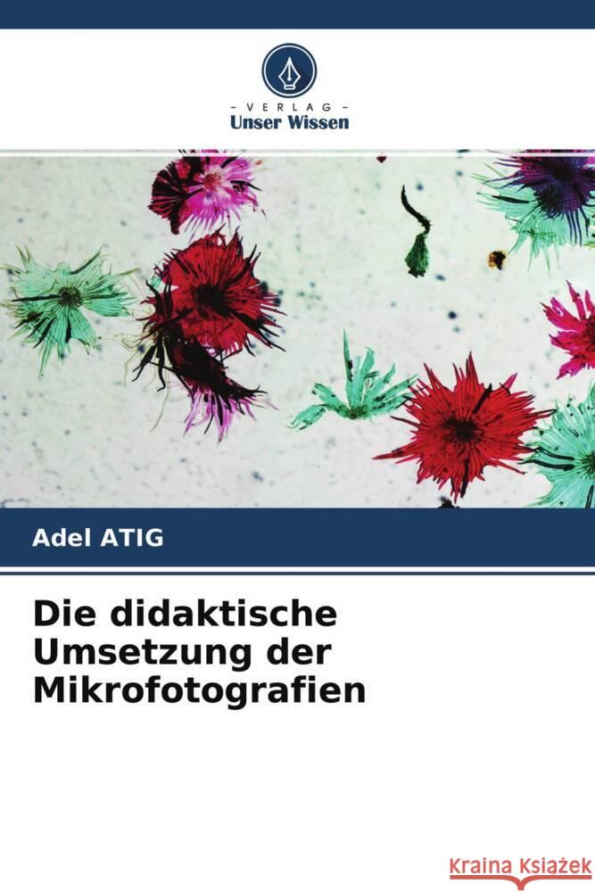 Die didaktische Umsetzung der Mikrofotografien Atig, Adel 9786203594096 Verlag Unser Wissen - książka