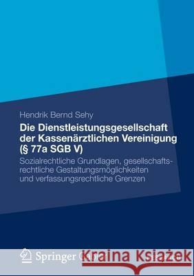 Die Dienstleistungsgesellschaft Der Kassenärztlichen Vereinigung (§ 77a Sgb V): Sozialrechtliche Grundlagen, Gesellschaftsrechtliche Gestaltungsmöglic Sehy, Hendrik Bernd 9783834945129 Springer, Berlin - książka