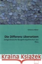 Die Differenz übersetzen : Zeitgenössische Bürgerkriegsliteratur aus Peru Hübner, Katharina 9783639190687 VDM Verlag Dr. Müller - książka