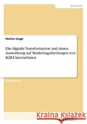 Die digitale Transformation und deren Auswirkung auf Marketingabteilungen von B2B-Unternehmen Markus Gaggl 9783668503908 Grin Verlag - książka