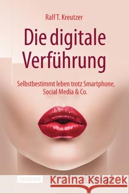 Die Digitale Verführung: Selbstbestimmt Leben Trotz Smartphone, Social Media & Co. Kreutzer, Ralf T. 9783658277802 Springer Gabler - książka