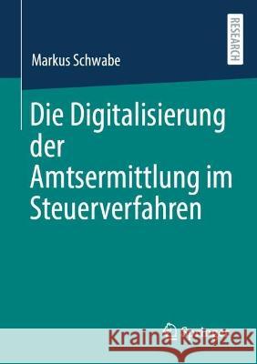 Die Digitalisierung der Amtsermittlung im Steuerverfahren Markus Schwabe 9783658413736 Springer - książka