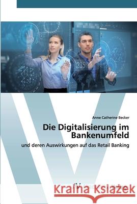 Die Digitalisierung im Bankenumfeld Anne Catherine Becker 9786202225014 AV Akademikerverlag - książka