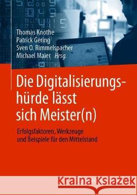 Die Digitalisierungshürde Lässt Sich Meister(n): Erfolgsfaktoren, Werkzeuge Und Beispiele Für Den Mittelstand Knothe, Thomas 9783662603666 Springer Vieweg - książka