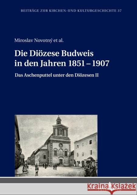 Die Dioezese Budweis in Den Jahren 1851 - 1907: Das Aschenputtel Unter Den Dioezesen II Miroslav Novotny Rudolf Svoboda Lenka Martinkova 9783631811290 Peter Lang AG - książka