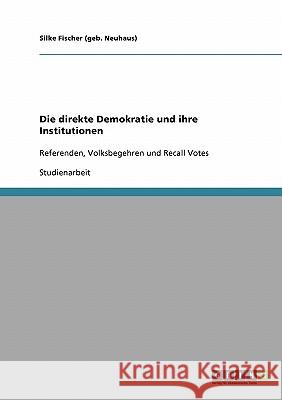 Die direkte Demokratie und ihre Institutionen: Referenden, Volksbegehren und Recall Votes Fischer (Geb Neuhaus), Silke 9783638662796 Grin Verlag - książka