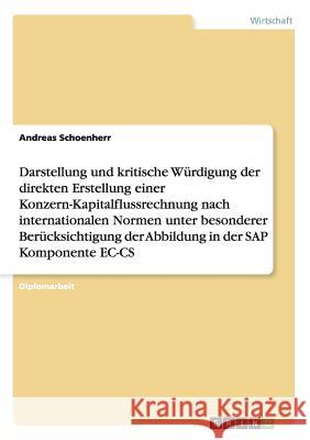 Die direkte Erstellung einer Konzern-Kapitalflussrechnung nach internationalen Normen: Die Abbildung in der SAP Komponente EC-CS Schoenherr, Andreas 9783640677153 Grin Verlag - książka
