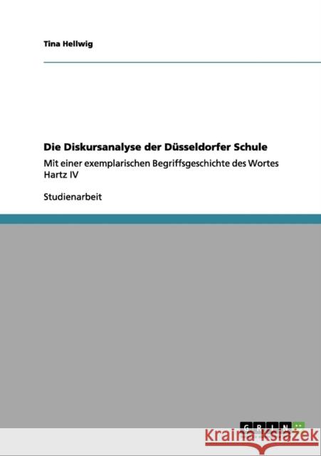 Die Diskursanalyse der Düsseldorfer Schule: Mit einer exemplarischen Begriffsgeschichte des Wortes Hartz IV Hellwig, Tina 9783656090557 Grin Verlag - książka