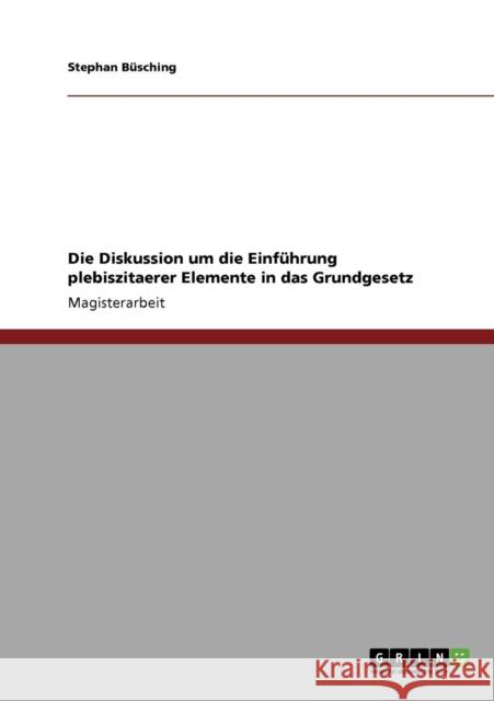 Die Diskussion um die Einführung plebiszitaerer Elemente in das Grundgesetz Büsching, Stephan 9783640432431 Grin Verlag - książka