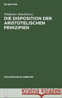 Die Disposition Der Aristotelischen Prinzipien Wladyslaw Tatarkiewicz 9783111184920 De Gruyter - książka