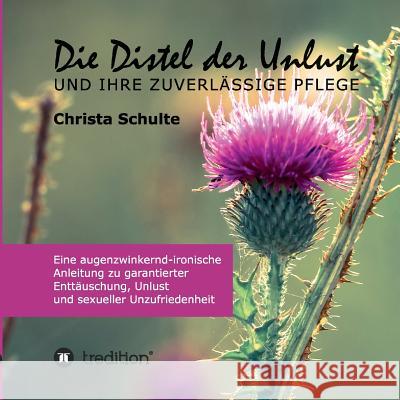 Die Distel der Unlust: Eine augenzwinkernd-ironische Anleitung zu garantierter Enttäuschung, Unlust und sexueller Unzufriedenheit Schulte, Christa 9783748229094 Tredition Gmbh - książka