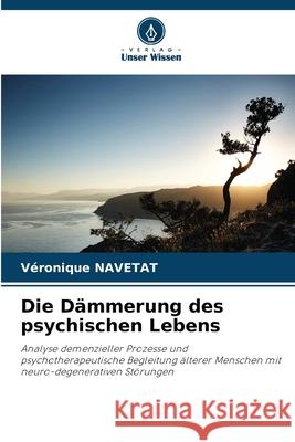 Die D?mmerung des psychischen Lebens V?ronique Navetat 9786207679584 Verlag Unser Wissen - książka