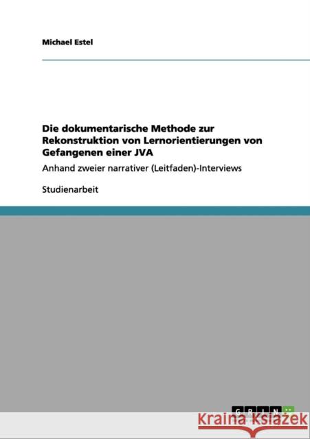 Die dokumentarische Methode zur Rekonstruktion von Lernorientierungen von Gefangenen einer JVA: Anhand zweier narrativer (Leitfaden)-Interviews Estel, Michael 9783656152866 Grin Verlag - książka