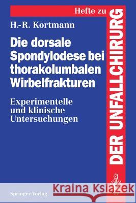 Die Dorsale Spondylodese Bei Thorakolumbalen Wirbelfrakturen: Experimentelle Und Klinische Untersuchungen Kortmann, Horst-Rainer 9783540584728 Not Avail - książka