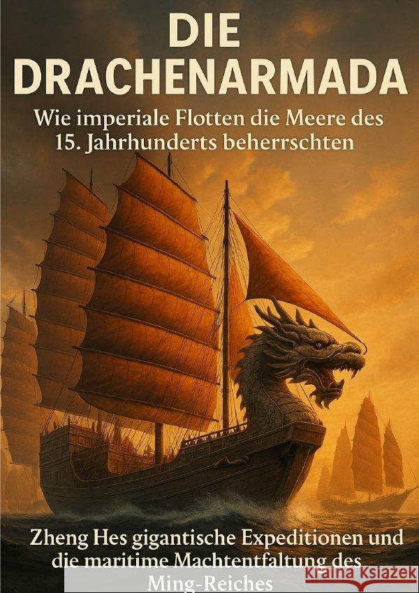 Die Drachenarmada: Wie imperiale Flotten die Meere des 15. Jahrhunderts beherrschten Müller, Anna-Lena 9783565109616 epubli - książka
