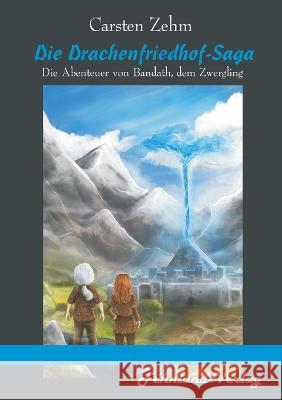 Die Drachenfriedhof-Saga. Die Abenteuer von Bandath, dem Zwergling: Band 3 der Bandath-Saga Carsten Zehm 9783969711842 Fehnland Verlag - książka