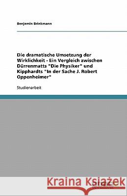 Die dramatische Umsetzung der Wirklichkeit - Ein Vergleich zwischen Durrenmatts Die Physiker und Kipphardts In der Sache J. Robert Oppenheimer Benjamin Brinkmann 9783640752638 Grin Verlag - książka