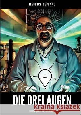 Die Drei Augen: und der B-Strahl Maurice LeBlanc 9783756879199 Books on Demand - książka