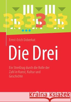 Die Drei: Ein Streifzug Durch Die Rolle Der Zahl in Kunst, Kultur Und Geschichte Doberkat, Ernst-Erich 9783662587874 Springer Spektrum - książka