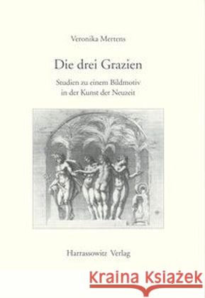 Die Drei Grazien: Studien Zu Einem Bildmotiv in Der Kunst Der Neuzeit Mertens, Veronika 9783447034357 Harrassowitz - książka